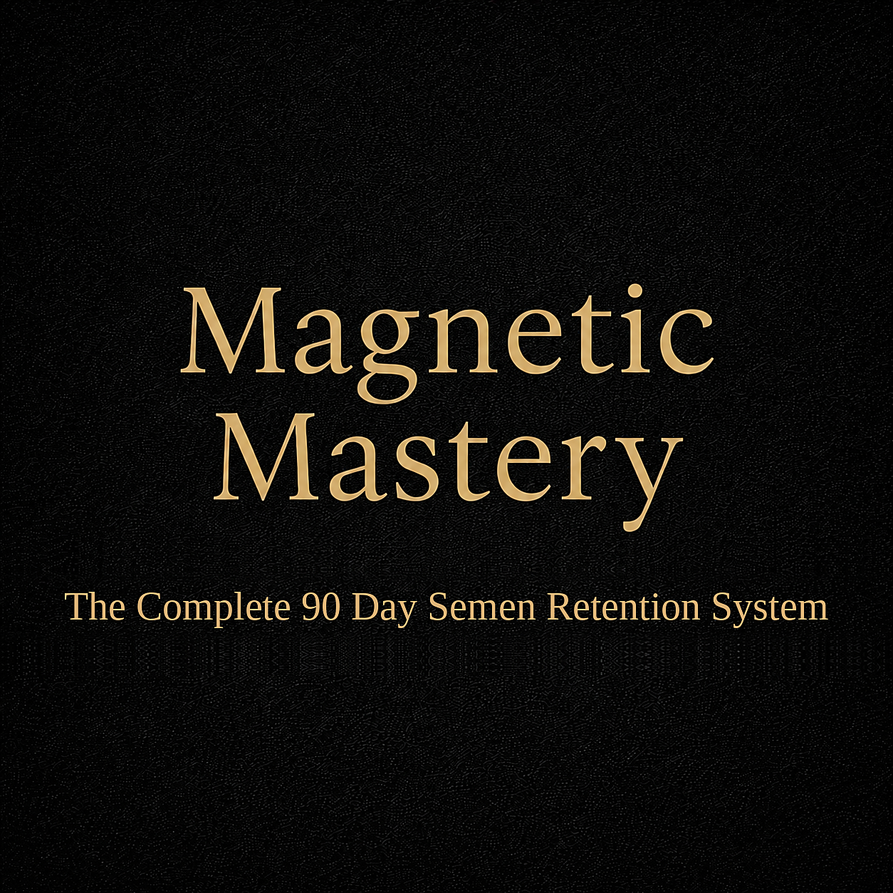 Magnetic Mastery - The Complete 90 Day Semen Retention System