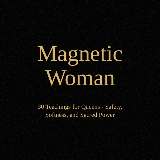 Magnetic Woman - 30 Teachings for Queens:  Safety, Softness, and Sacred Power